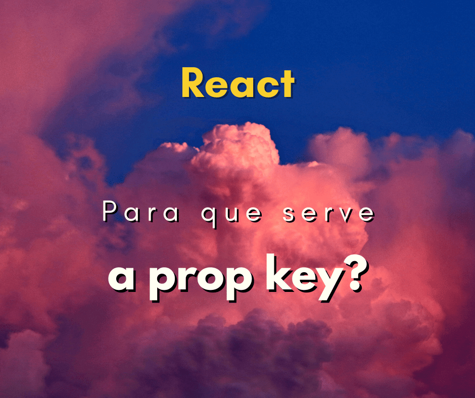 Como funciona a prop key no React capa
