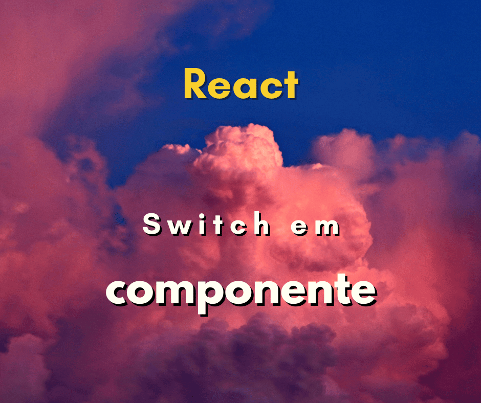 Como utilizar switch em componente do React JS capa