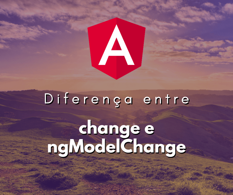 Diferenças entre change e ngModelChange em Angular capa