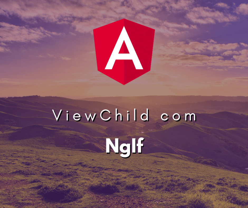 ViewChild com NgIf capa