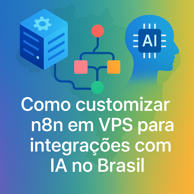 Como customizar n8n em VPS para integrações com IA no Brasil