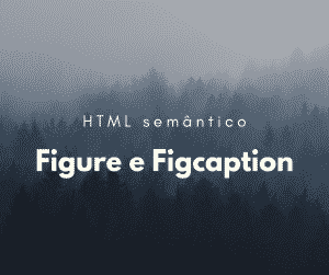 Como utilizar o elementos semânticos figure e figcaption