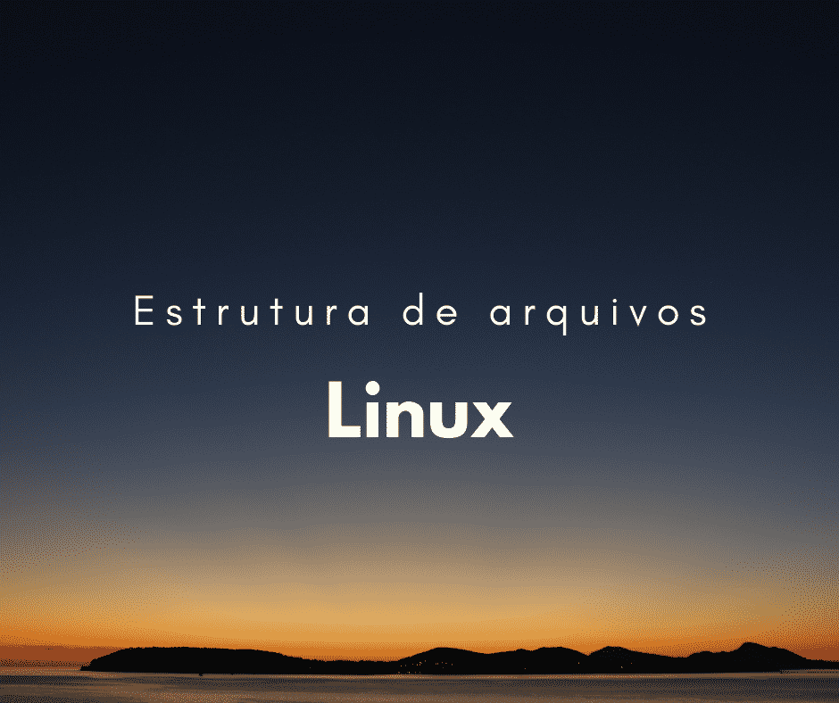 Como funciona a estrutura de arquivos do Linux?