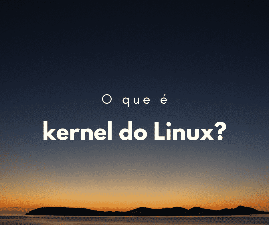 O que é o kernel do Linux e para que ele serve