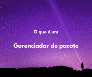 O que é um gerenciador de pacote?