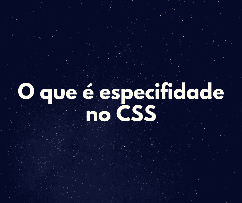 Aprenda o que é especifidade no CSS