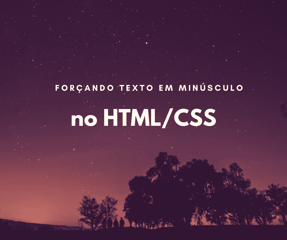 Como forçar texto em letras minúsculas no HTML/CSS