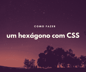 Como fazer um hexágono com CSS