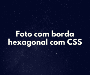 Foto com borda hexagonal com CSS