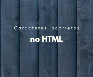 Resolvendo: HTML não exibe os caracteres corretamente