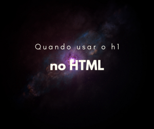 Quando usar h1 no HTML (SEO, HTML semântico)