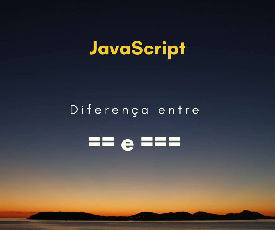 JavaScript: diferença entre == e ===