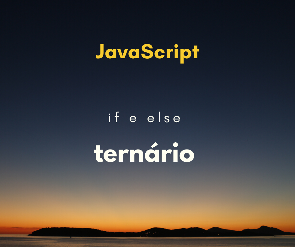 JavaScript: Como funciona o if e else ternário (? e :)