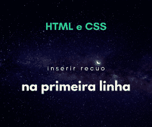 HTML: Como inserir um recuo de primeira linha com CSS