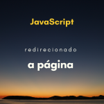 Como redirecionar para outra página com JavaScript
