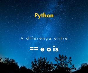 Qual a diferença entre == e o comando is no Python
