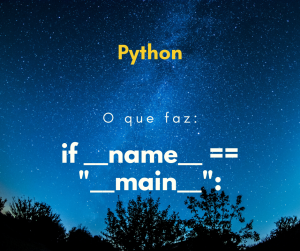 Python: o que if __name__ == “__main__”: faz?