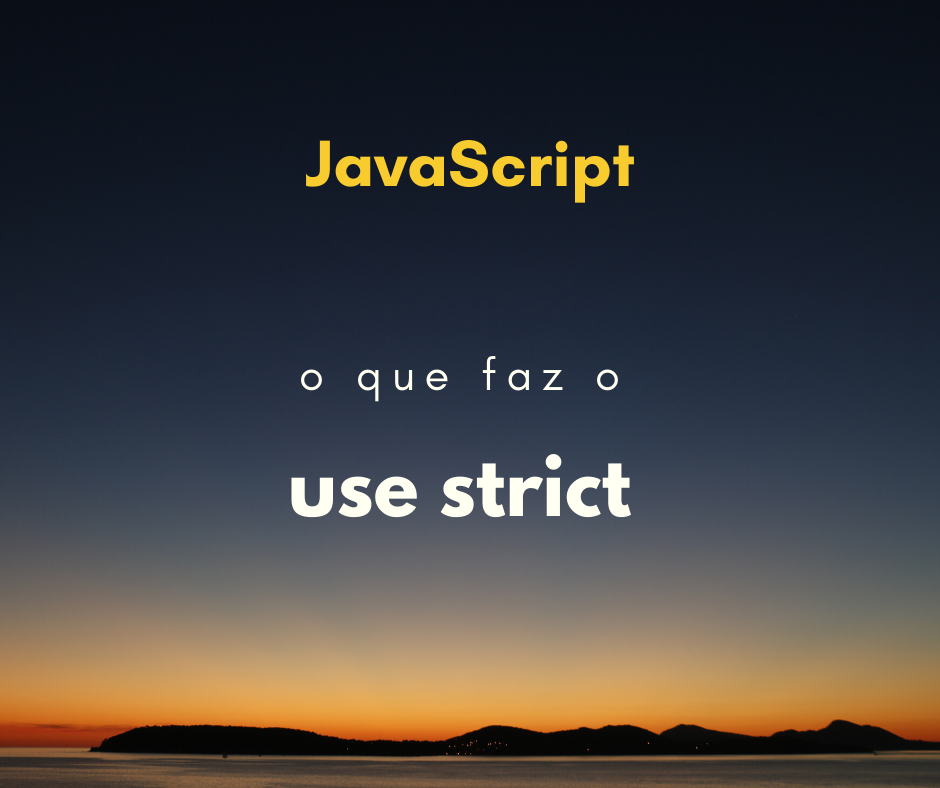 O que faz o ‘use strict’ no JavaScript? Qual a razão dele existir?