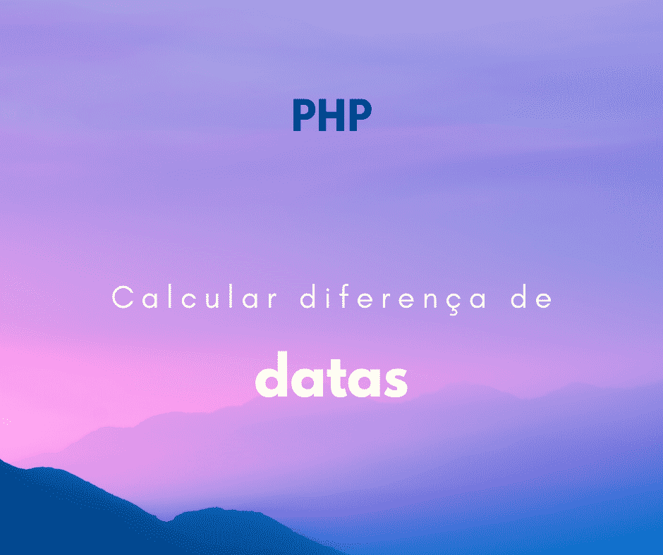 Como calcular a diferença entre duas datas no PHP