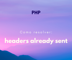 Como resolver: “Cannot modify header information – headers already sent”