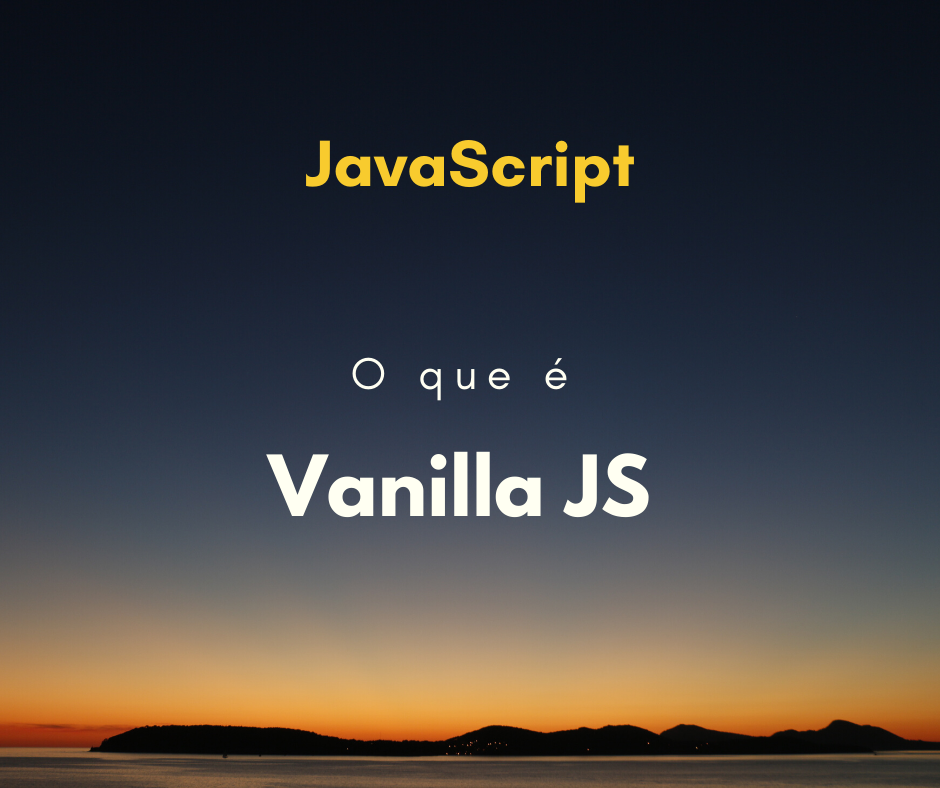 O que é o Vanilla JS? JavaScript puro?