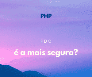 PDO é a maneira mais segura de conectar a um banco de dados?