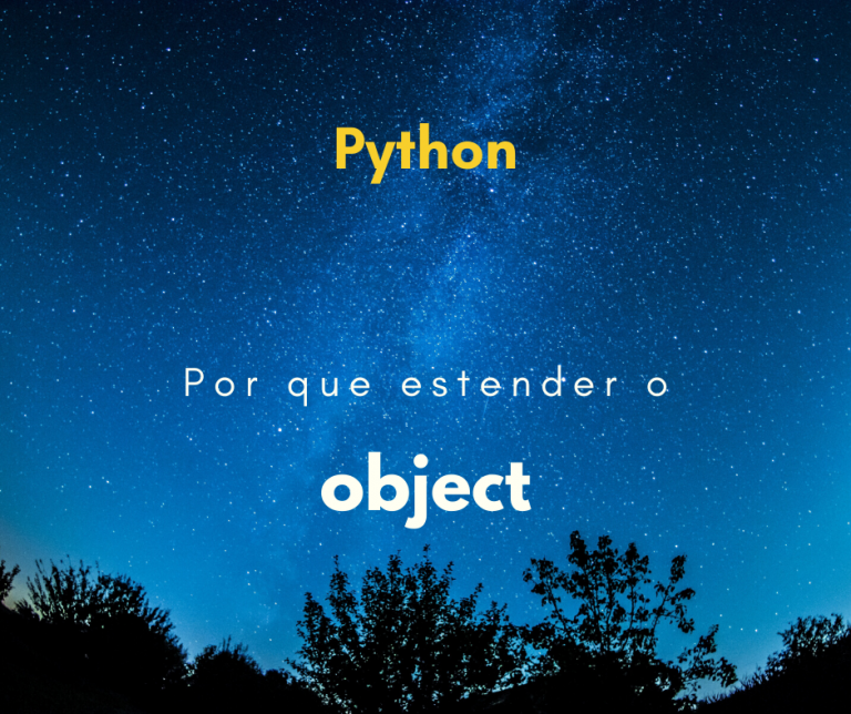 Por que nas classes do Python devemos utilizar o object?