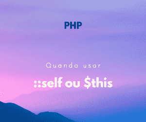 Quando usar o self ou $this em PHP