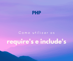 Como utilizar require – include require_once e include_once no PHP
