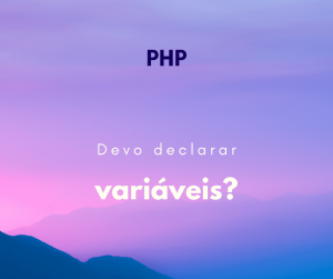 Há algum problema em não declarar variável no PHP?