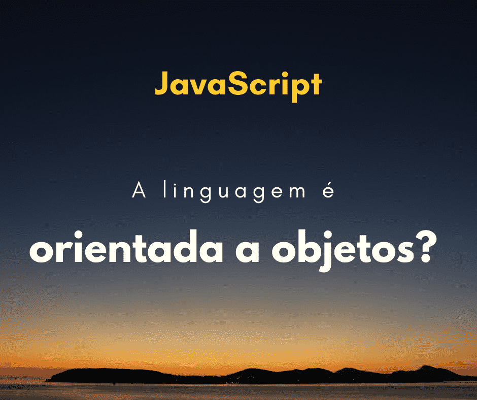 JavaScript é uma linguagem Orientada a Objetos? - Hora de Codar