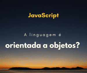 JavaScript é uma linguagem Orientada a Objetos?