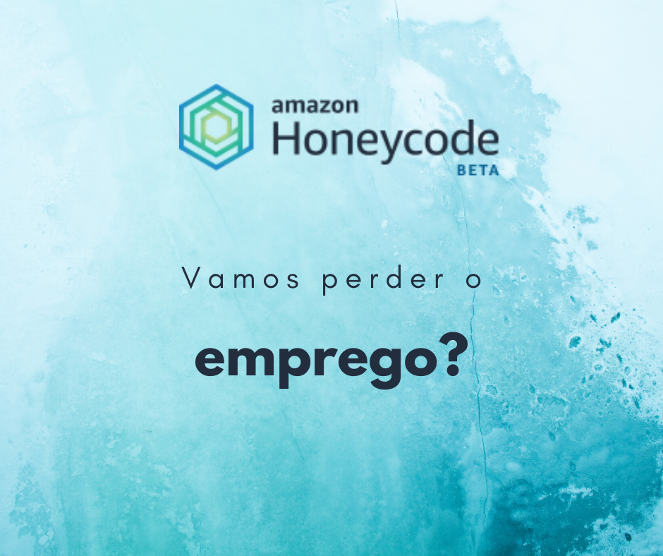 O impacto do Amazon Honeycode para os desenvolvedores – programador perde o emprego?