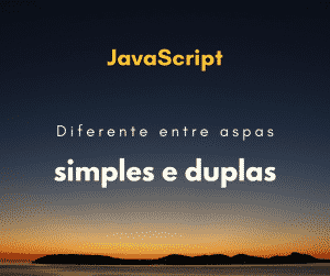 Qual a diferença entre aspas duplas e aspas simples em JavaScript?