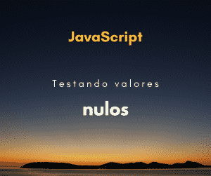 Como testar valores nulos em JavaScript