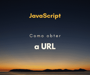 Como obter a URL atual com JavaScript