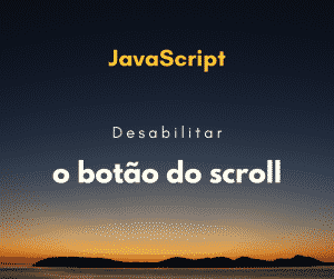 Como desabilitar o scroll botão do do mouse com JavaScript