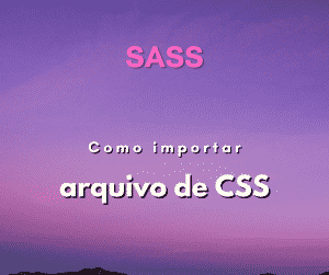 Como importar arquivo de CSS em um SASS ou SCSS