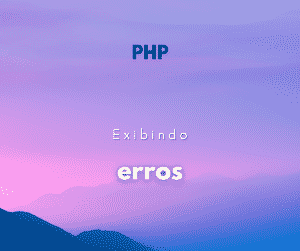 Como exibir erros no PHP? (php.ini)