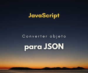 Converter objeto JavaScript para JSON