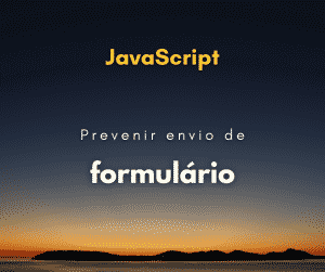 Como prevenir submit de formulário com JavaScript