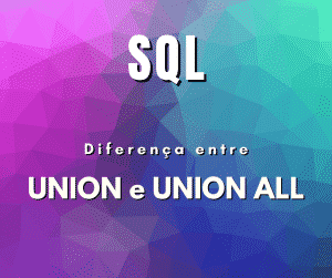 Qual a diferença entre UNION e UNION ALL em SQL