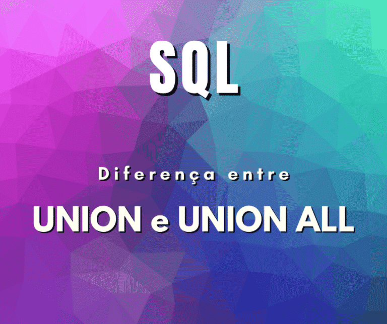 Qual a diferença entre UNION e UNION ALL em SQL
