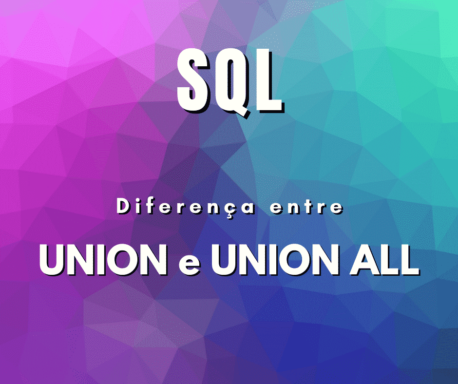 Qual a diferença entre UNION e UNION ALL em SQL