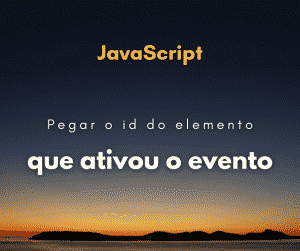 Como pegar o id do elemento que ativou o evento em JavaScript