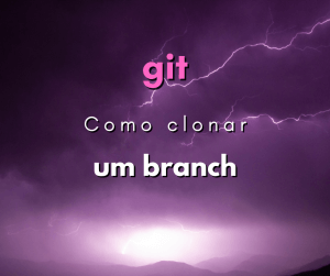 Como clonar uma branch específica no Git com git clone -b