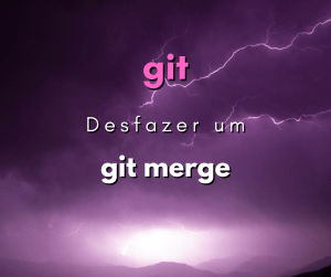 Como desfazer um git merge? No repositório local