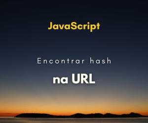 Como procurar por uma hash (#) na URL com JavaScript