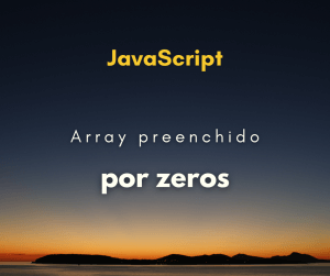 Como criar um array preenchido por zeros em JavaScript