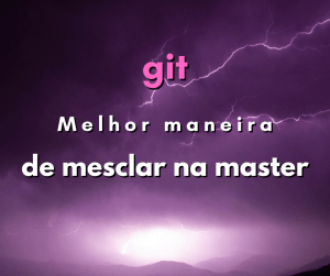 Qual a melhor maneira de fazer um merge na master em git